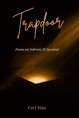 The Trapdoor: Poems on Sobriety and Survival by Sian, Ceri