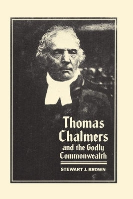 Thomas Chalmers and the Godly Commonwealth in Scotland by Brown, Stewart J.