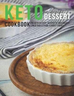 Keto Dessert Cookbook: 200 Keto Dessert Recipes To Shed Weight Lower Cholesterol & Boost Enegry by Sutton, Andy
