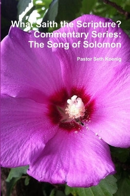 What Saith the Scripture? The Song of Solomon by Koenig, Seth