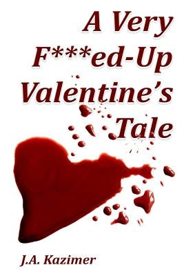 A Very F***ed-Up Valentine's Tale: Novella by Kazimer, J. A.