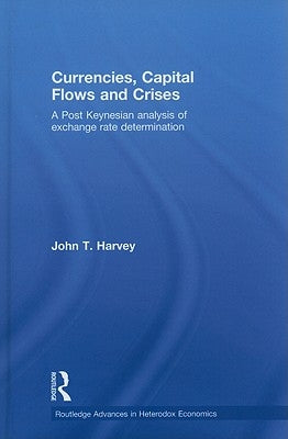 Currencies, Capital Flows and Crises: A post Keynesian analysis of exchange rate determination by Harvey, John T.