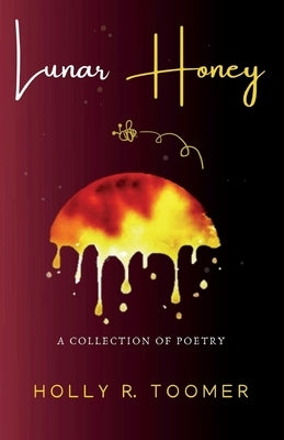 Lunar Honey: A Collection of Poetry by Toomer, Holly R.