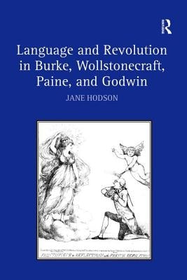 Language and Revolution in Burke, Wollstonecraft, Paine, and Godwin by Hodson, Jane