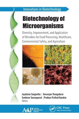Biotechnology of Microorganisms: Diversity, Improvement, and Application of Microbes for Food Processing, Healthcare, Environmental Safety, and Agricu by Sangeetha, Jeyabalan