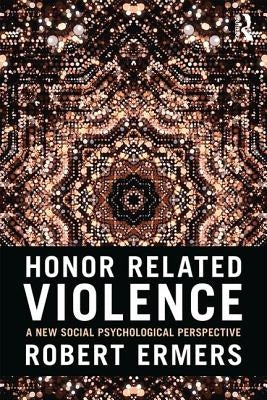 Honor Related Violence: A New Social Psychological Perspective by Ermers, Robert