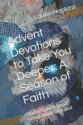 Advent Devotions to Take You Deeper: A Season of Faith: Updated With Small Group Study Included by Hopkins, Laurie
