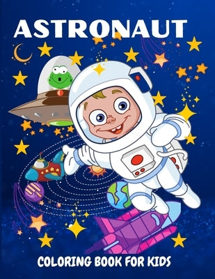 Astronaut Coloring Book for Kids: Fun and Unique Coloring Book for Kids Ages 4-8 With Cute Illustrations of Astronauts, Planets, Space Ships by Wilrose, Philippa