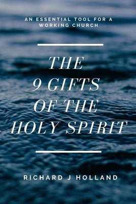 The 9 Gifts of the Holy Spirit: An Essential Tool for a Working Church by Holland, Richard J.