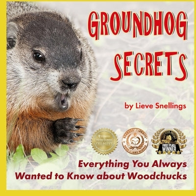 Groundhog Secrets: Everything You Always Wanted to Know about Woodchucks by Snellings, Lieve
