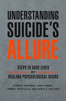 Understanding Suicide's Allure: Steps to Save Lives by Healing Psychological Scars by Krippner, Stanley