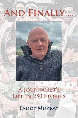 And Finally...: A Journalist's Life in 250 Stories by Murray, Paddy