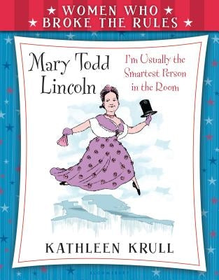 Women Who Broke the Rules: Mary Todd Lincoln by Krull, Kathleen