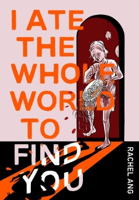 I Ate the Whole World to Find You by Ang, Rachel