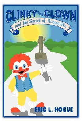 Clinky The Clown and The Secret of Happyville by Hogue, Eric L.