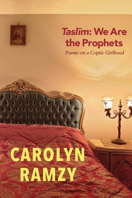 Taslīm: We Are the Prophets: Poems on a Coptic Girlhood by Ramzy, Carolyn