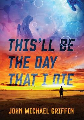 This'll Be the Day That I Die by Griffin, John Michael