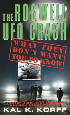 The Roswell UFO Crash: What They Don't Want You to Know by Korff, Kal K.