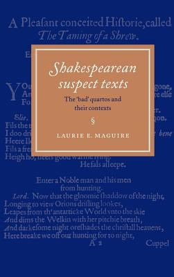 Shakespearean Suspect Texts: The 'Bad' Quartos and Their Contexts by Maguire, Laurie E.