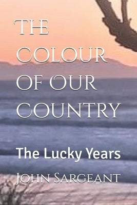 The Colour of Our Country: The Lucky Years by Gale, Andrew