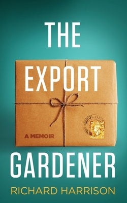 The Export Gardener: A Clumsy Australian Starts a Gardening Business in the UK. by Harrison, Richard