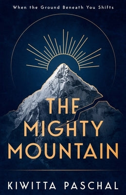 The Mighty Mountain: When the Ground Beneath You Shifts by Paschal, Kiwitta