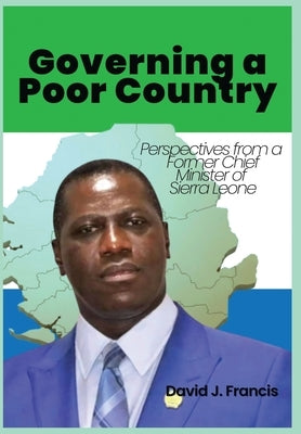 Governing a Poor Country: Perspectives from a Former Chief Minister of Sierra Leone by Francis, David J.