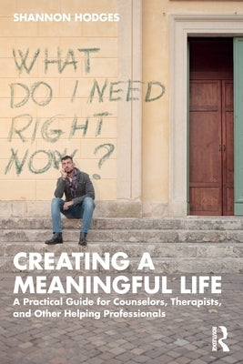 Creating a Meaningful Life: A Practical Guide for Counselors, Therapists, and Other Helping Professionals by Hodges, Shannon