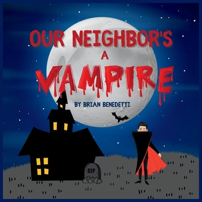 Our Neighbor's a Vampire by Benedetti, Brian