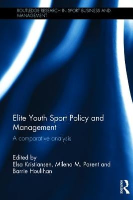 Elite Youth Sport Policy and Management: A Comparative Analysis by Kristiansen, Elsa