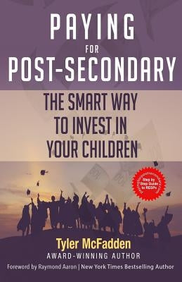 Paying for Post-Secondary: The Smart Way to Invest in Your Children by Aaron, Raymond