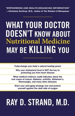What Your Doctor Doesn't Know about Nutritional Medicine May Be Killing You by Strand, Ray D.