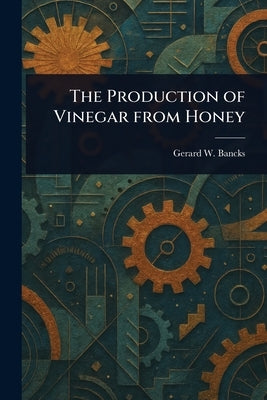 The Production of Vinegar From Honey by Bancks, Gerard W.