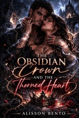 The Obsidian Crown and the Thorned Heart: An Enemies to Lovers Fantasy Romance by Bento, Alisson