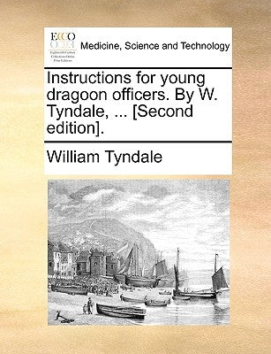 Instructions for young dragoon officers. By W. Tyndale, ... [Second edition]. by Tyndale, William