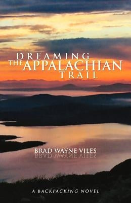Dreaming the Appalachian Trail by Viles, Brad Wayne