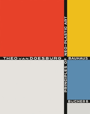 Theo Van Doesburg: Principles of Neo-Plastic Art: Bauhausbücher 6 by Van Doesburg, Theo