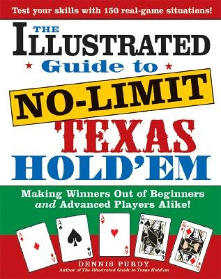 The Illustrated Guide to No-Limit Texas Hold'em: Making Winners Out of Beginners and Advanced Players Alike! by Purdy, Dennis