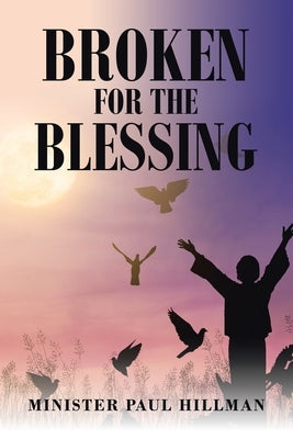 Broken for the Blessing by Hillman, Minister Paul