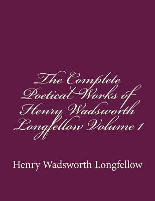 The Complete Poetical Works of Henry Wadsworth Longfellow Volume 1 by Longfellow, Henry Wadsworth