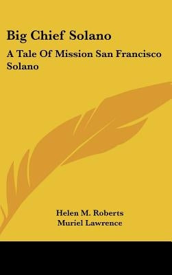 Big Chief Solano: A Tale Of Mission San Francisco Solano by Roberts, Helen M.
