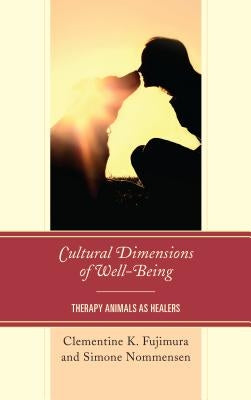 Cultural Dimensions of Well-Being: Therapy Animals as Healers by Fujimura, Clementine K.