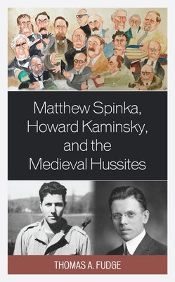 Matthew Spinka, Howard Kaminsky, and the Future of the Medieval Hussites by Fudge, Thomas A.