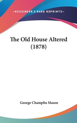 The Old House Altered (1878) by Mason, George Champlin