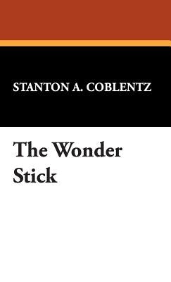 The Wonder Stick by Coblentz, Stanton A.