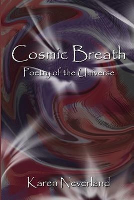 Cosmic Breath: Poetry of the Universe by Neverland, Karen