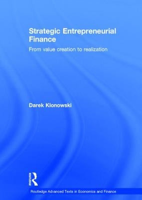 Strategic Entrepreneurial Finance: From Value Creation to Realization by Klonowski, Darek