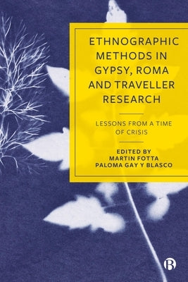 Ethnographic Methods in Gypsy, Roma and Traveller Research: Lessons from a Time of Crisis by Fotta, Martin