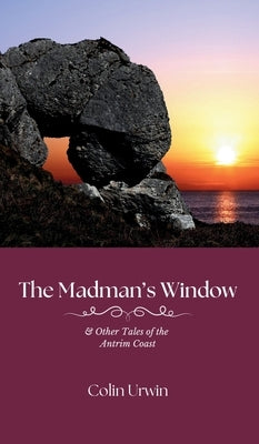 The Madman's Window: & Other Tales of the Antrim Coast by Urwin, Colin