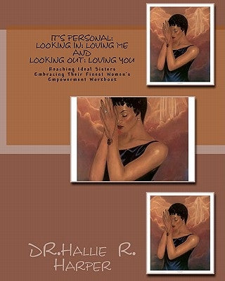 It's Personal: Looking In: Loving Me and Looking Out: Loving You: Reaching Ideal Sisters Embracing Their Finest Women's Empowerment W by Harper, Hallie R.
